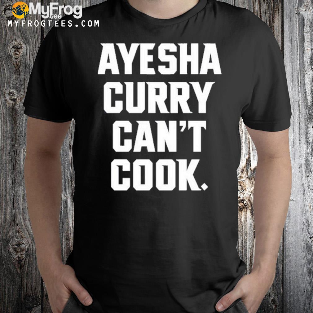 Ayesha Curry Can't Cook Shirt