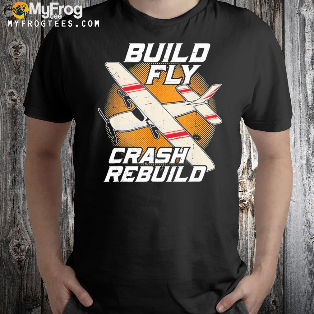 Build Fly Crash Rebuild Remote Control Airplane Pilot Gift T-Shirt