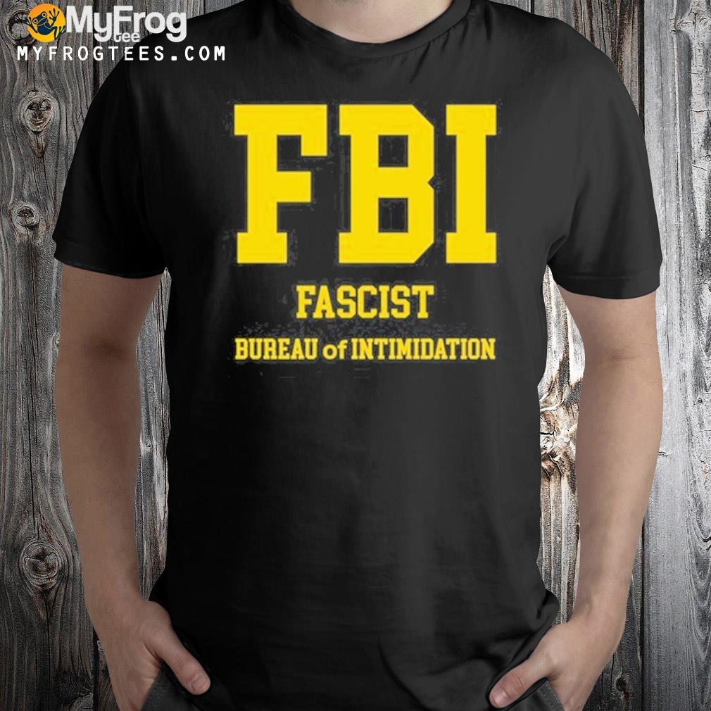 Fbi Fascist Bureau Of Intimidation Shirt
