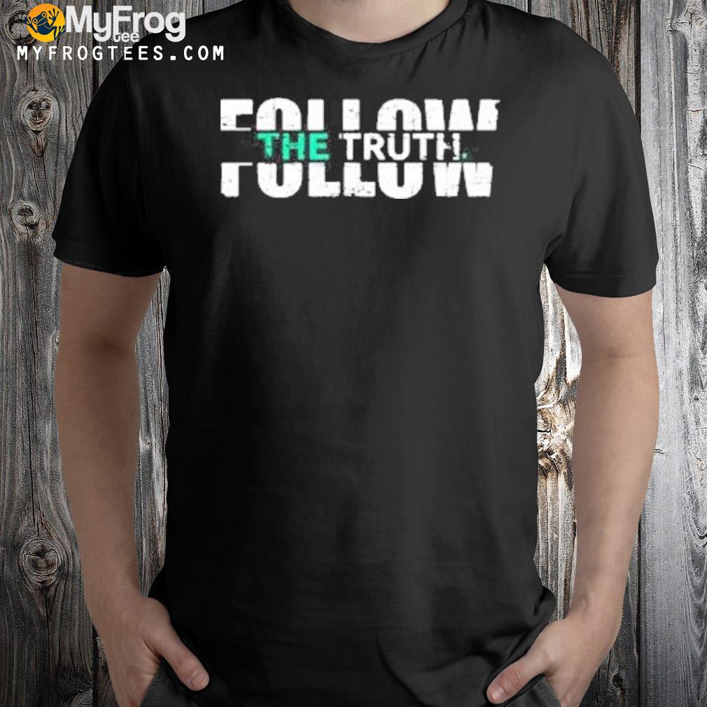 Follow the truth shirt