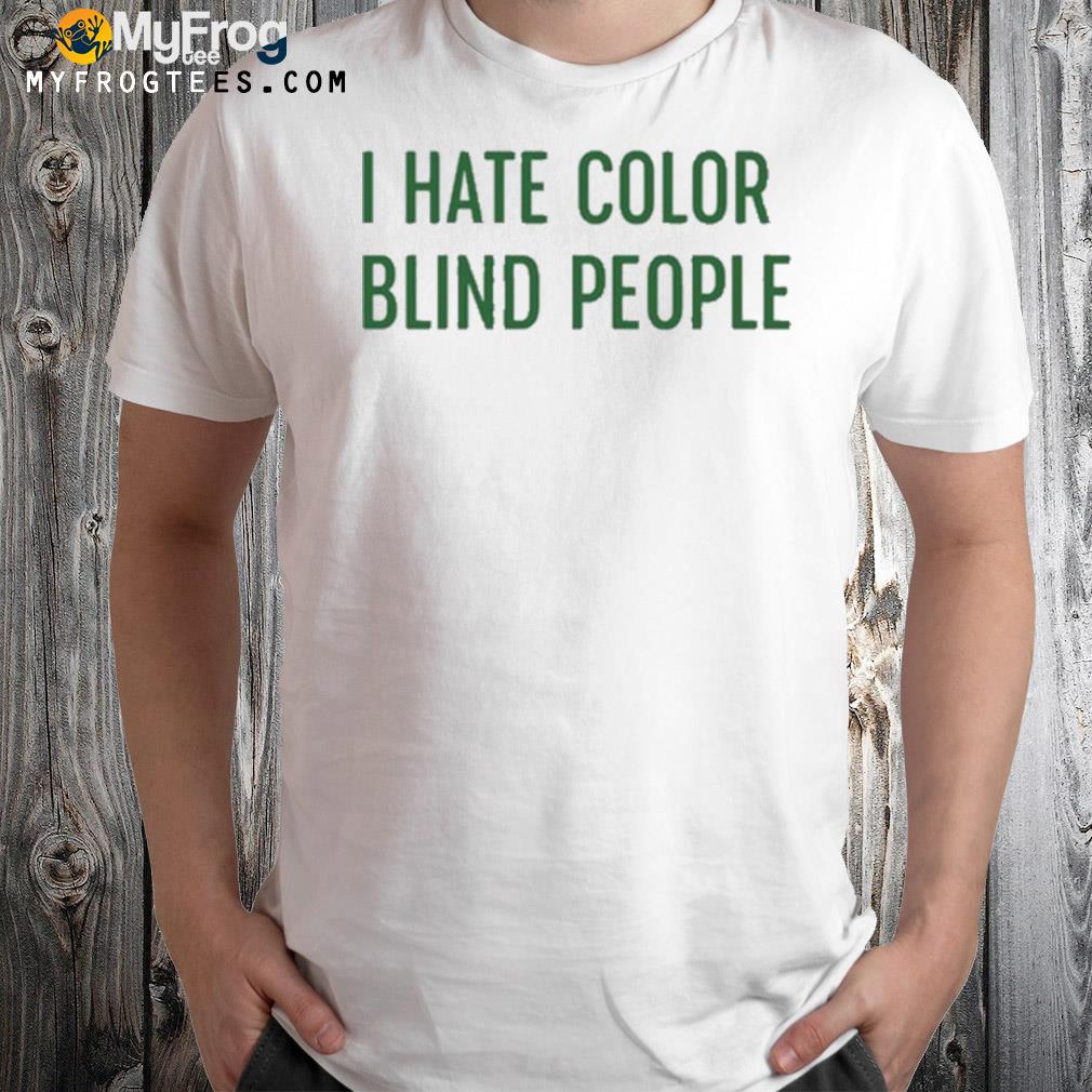 I hate color blind people t-shirt