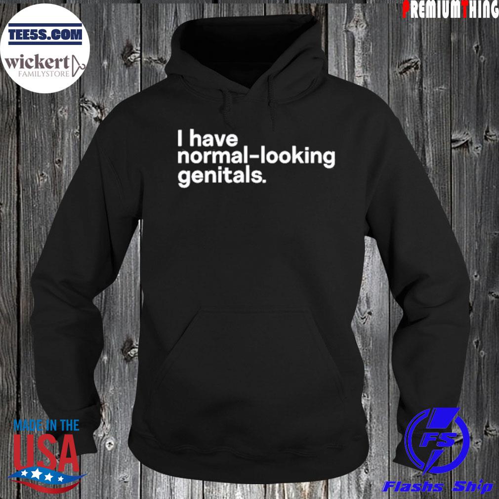 I Have Normal-Looking Genitals Shirt Hoodie