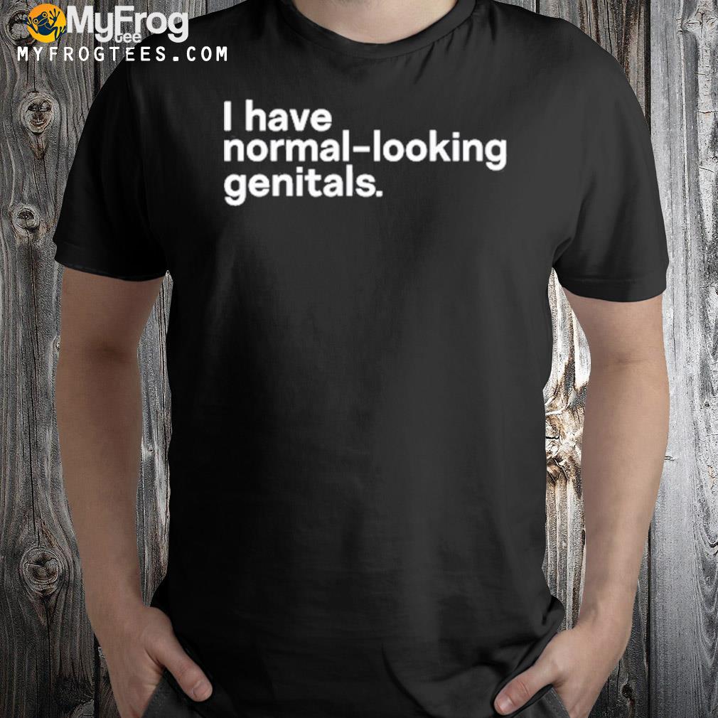 I Have Normal-Looking Genitals Shirt