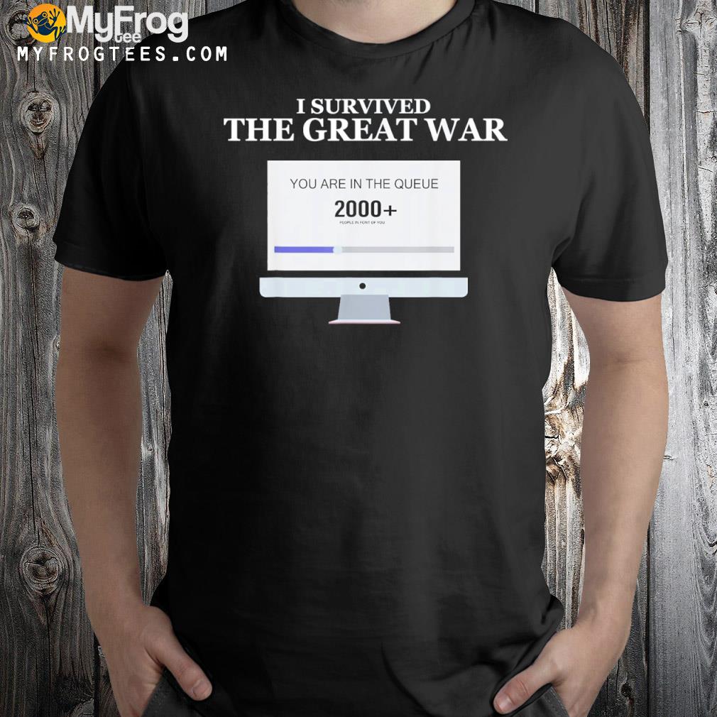 I survived the great war you are in the queue shirt