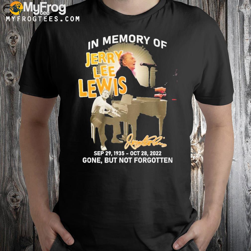 In Memory Of Jerry Lee Lewis Gone But Not Forgotten T Shirt