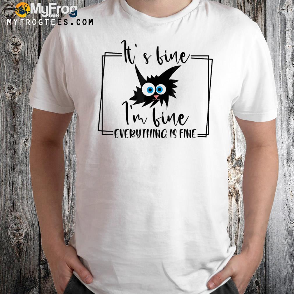 It’s Fine I’m Fine Everything Is Fine Gift T-Shirt