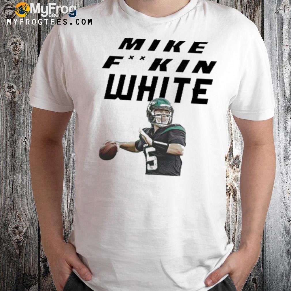 Mike fucking white shirt
