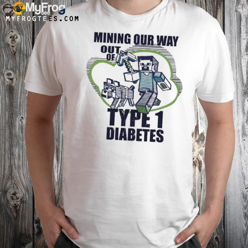 Mining our way out of type 1 diabetes 2022 shirt