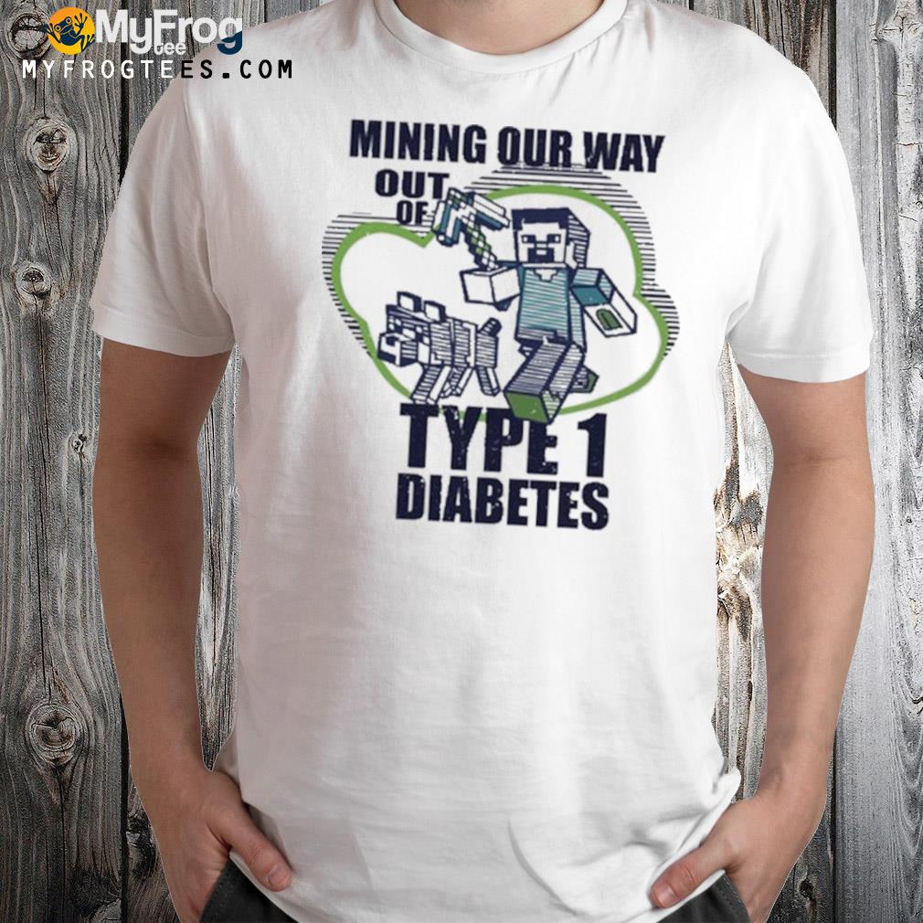 Mining our way out of type 1 diabetes shirt