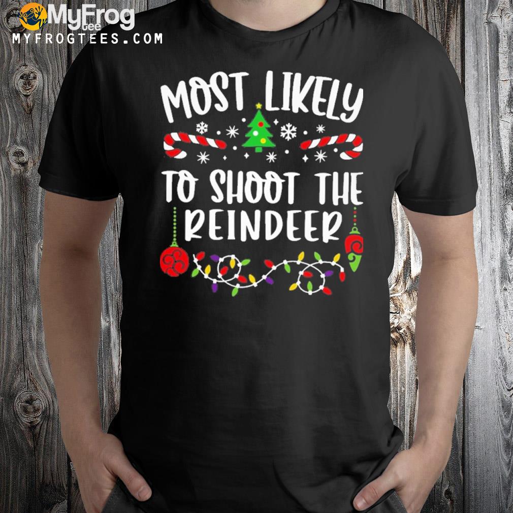 Most likely to shoot the reindeer merry Christmas shirt