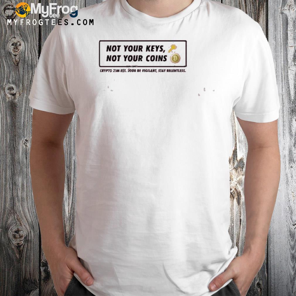 Not your keys not your coins crypto 21m est 2008 be vigilant stay relentless t-shirt