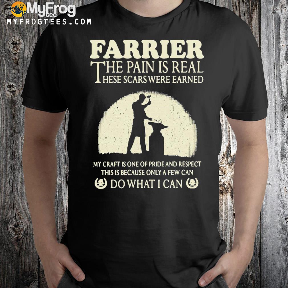 Official Farrier The Pain Is Real These Scars Were Earned Do What I Can Shirt