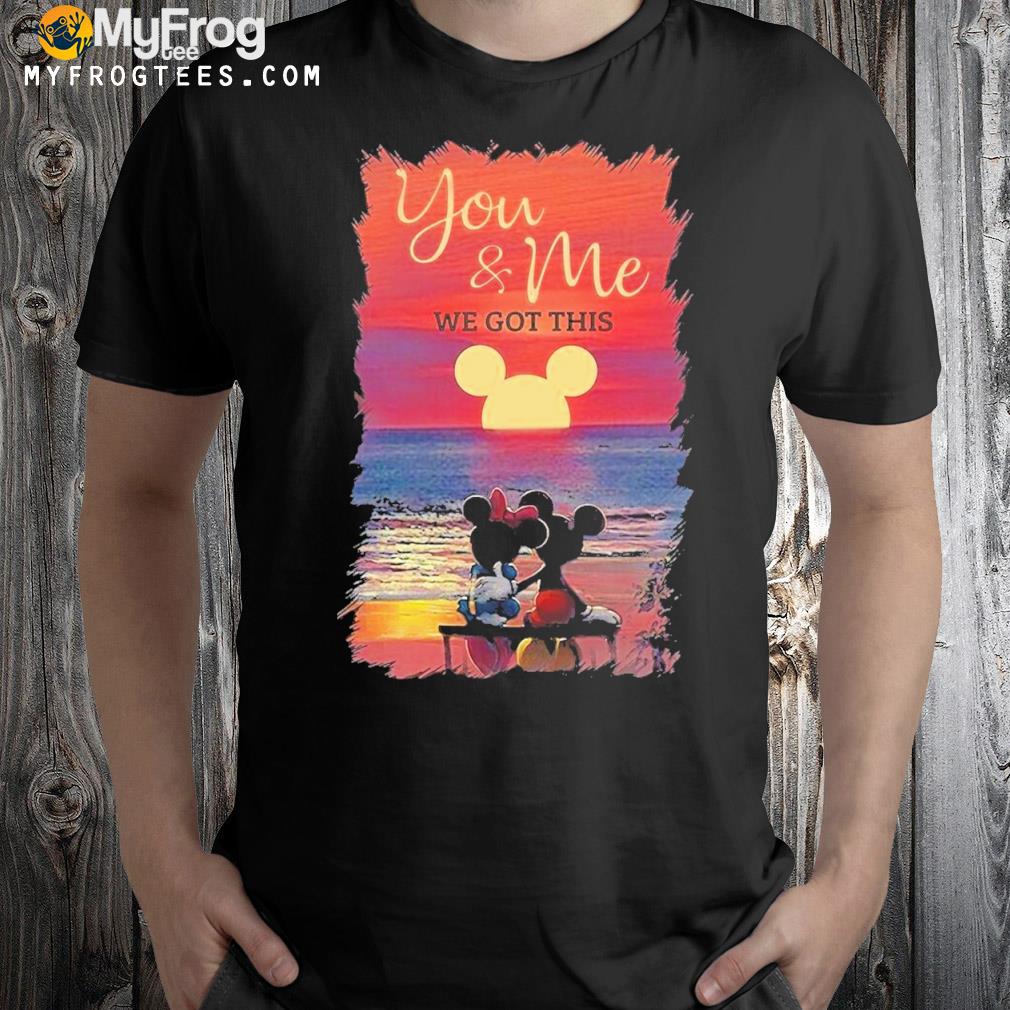 Official Mickey And Minnie Seeing Sunset You And Me We Got This Shirt