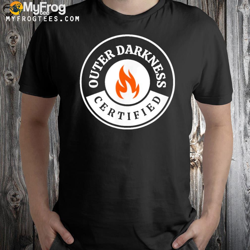 Outer darkness certified shirt