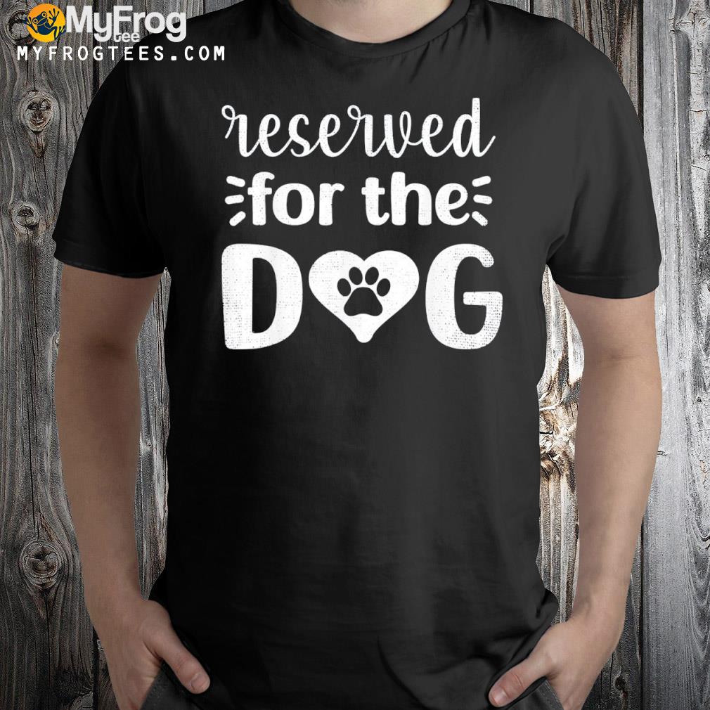 Reserved for the dog shirt