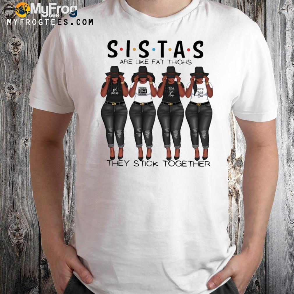 Sistas are like fat thighs they stick together t-shirt