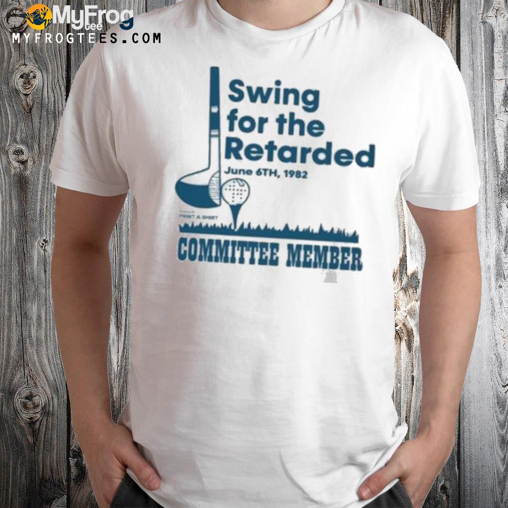 Swing for the retarded june 6th 1982 committee member 2022 shirt