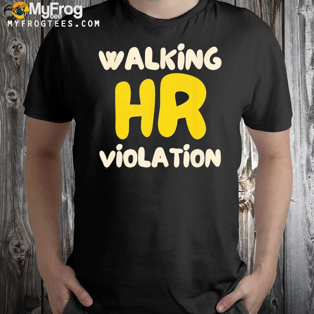 Walking hr violation meme shirt