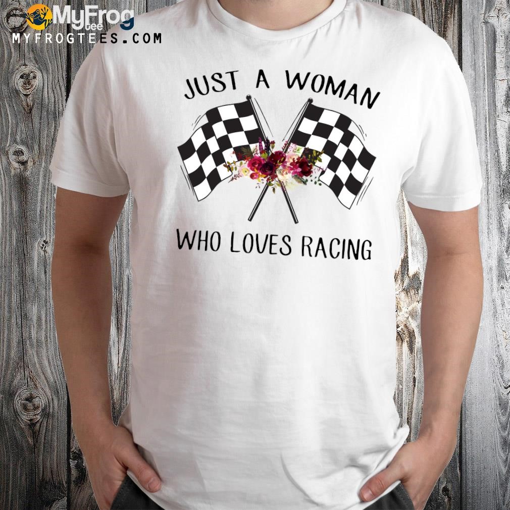 Just a woman who loves racing 2023 shirt