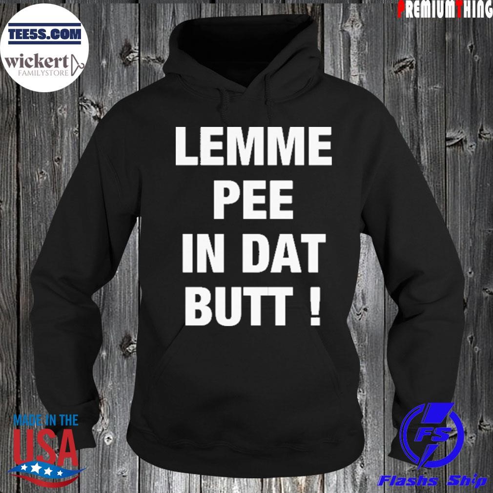 Lemme Pee In Dat Butt Hoodie.jpg