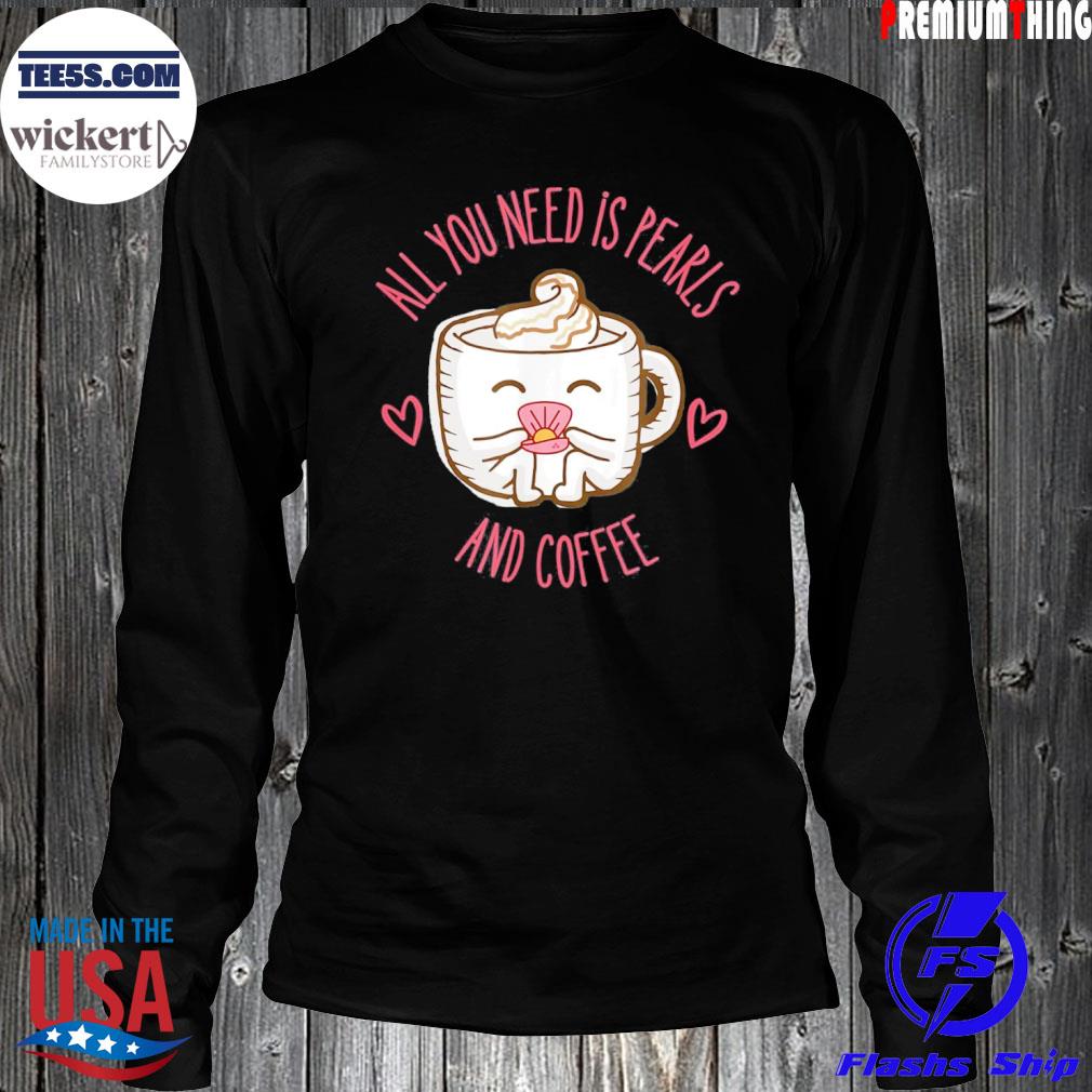 All you need is pearls and coffee s LongSleeve