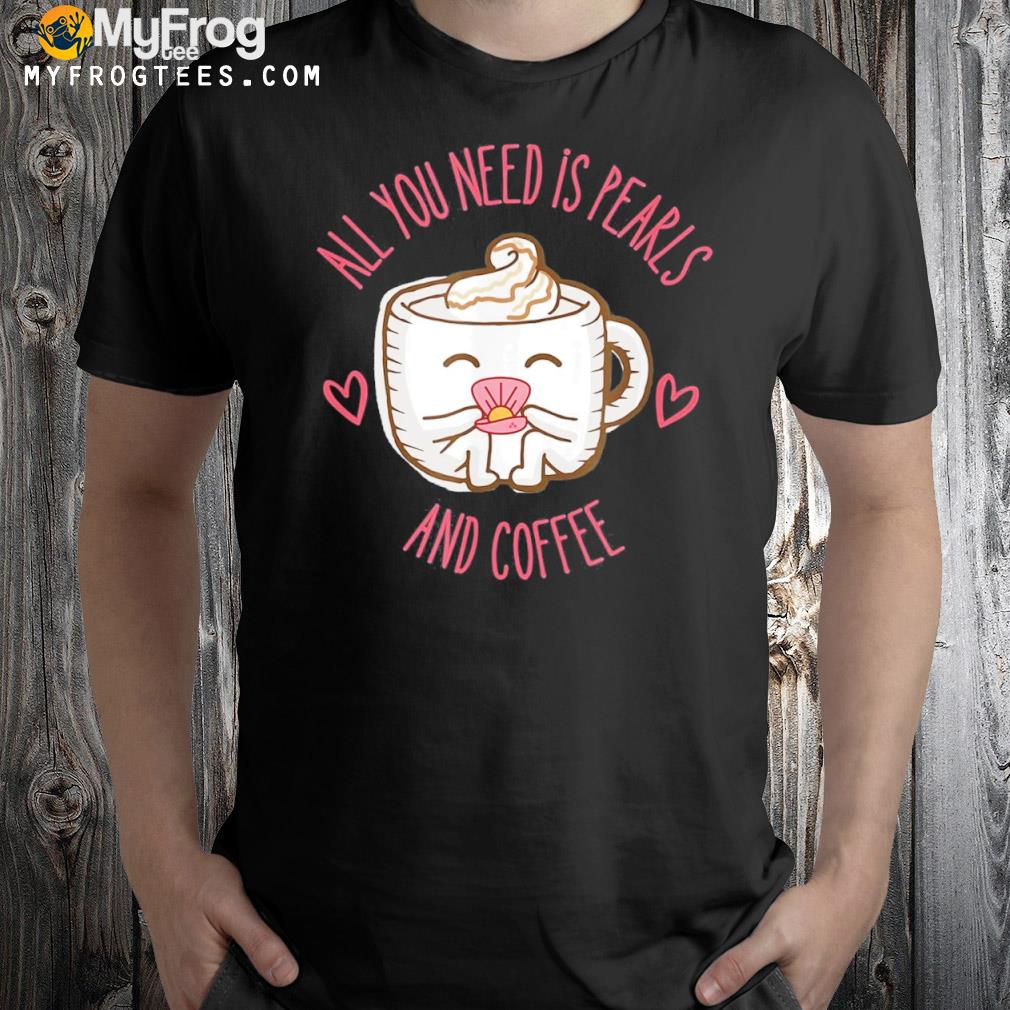 All you need is pearls and coffee shirt