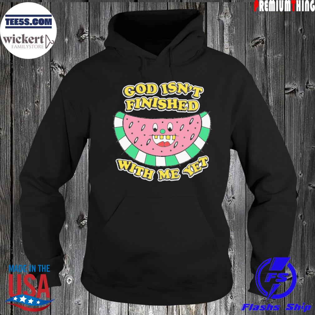 God isn't finished with me yet s Hoodie