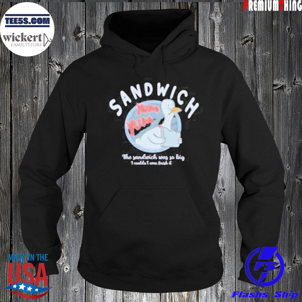 Sandwich yum yum the sandwich was so big I couldn't even finish it s Hoodie