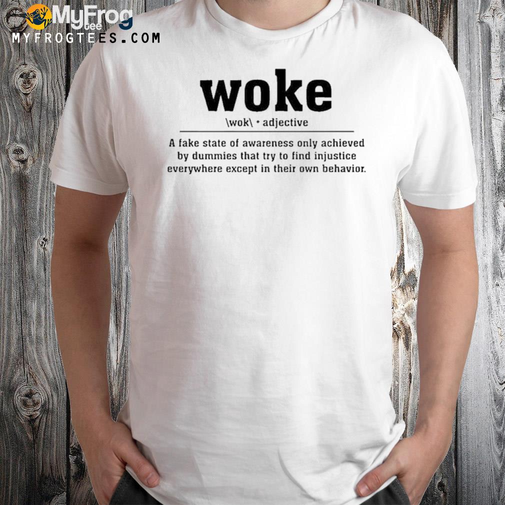 Woke adjective a fake state of awareness only achieved shirt