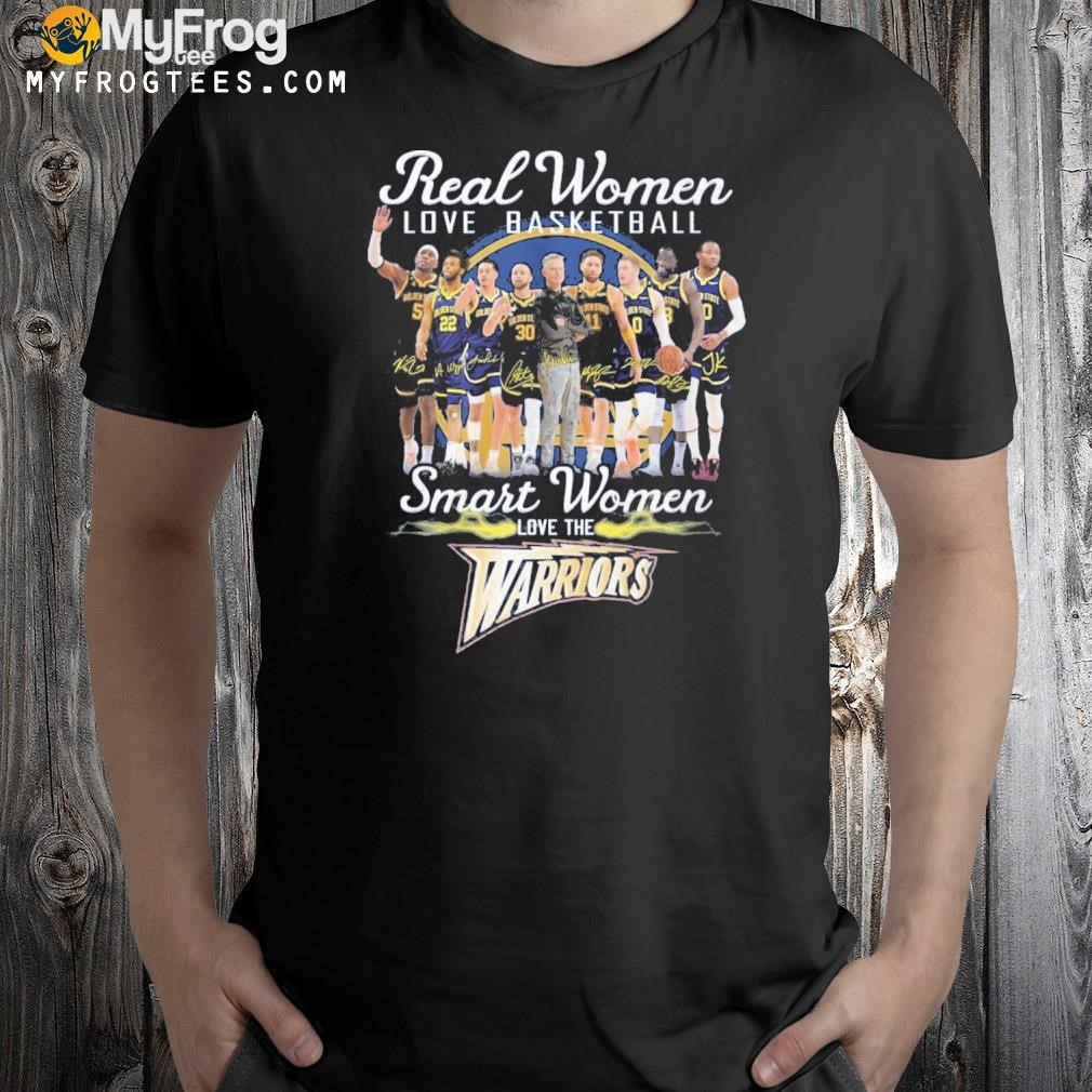 Golden state warriors real women love basketball smart women love the warriors signatures 2023 shirt