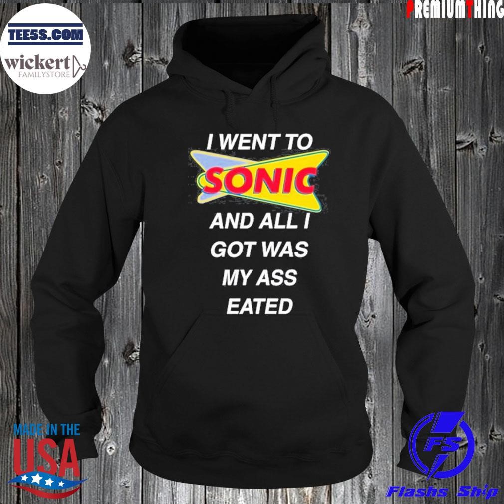 I went to sonic and all I got was my ass eated shirt Hoodie.jpg