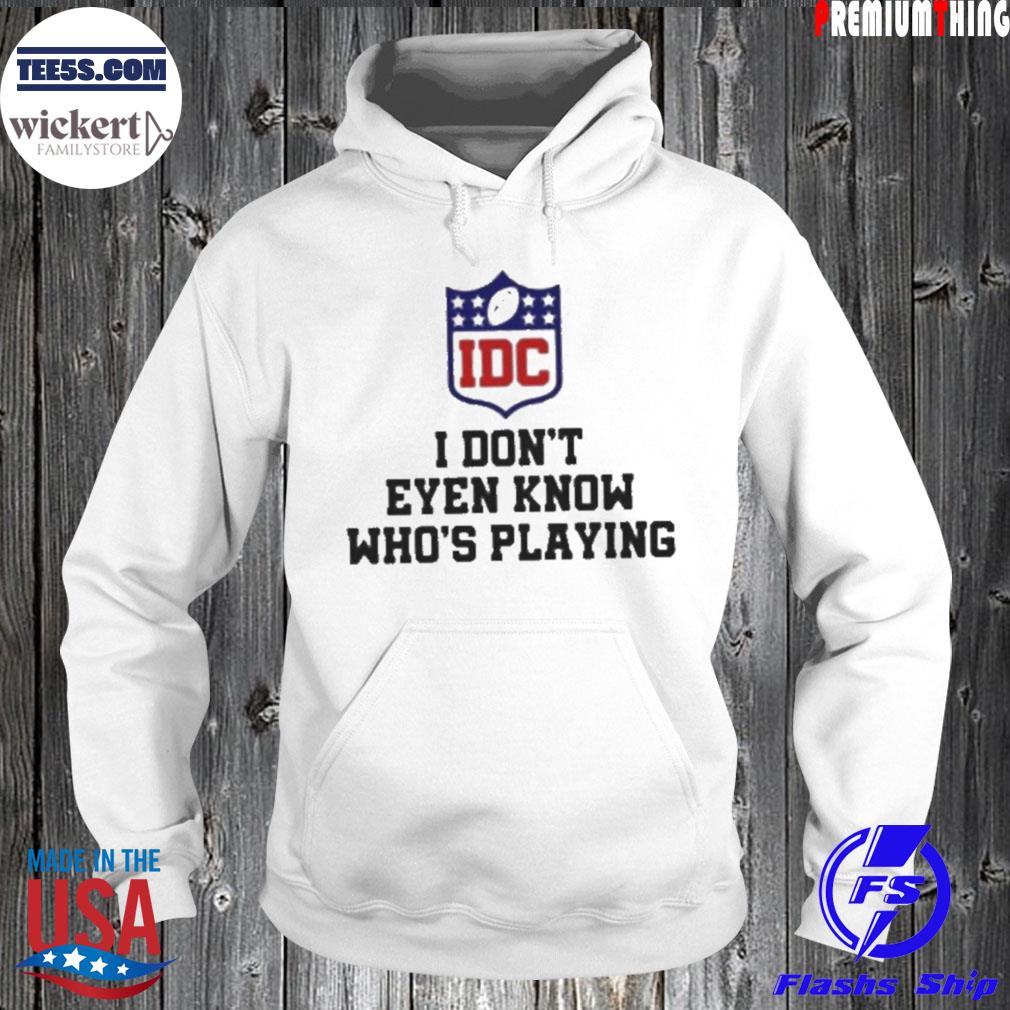 I don't even know who's playing idc logo s Hoodie