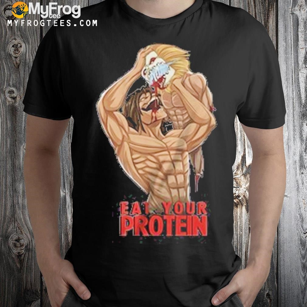 Attack ontitan eren eat your protein shirt