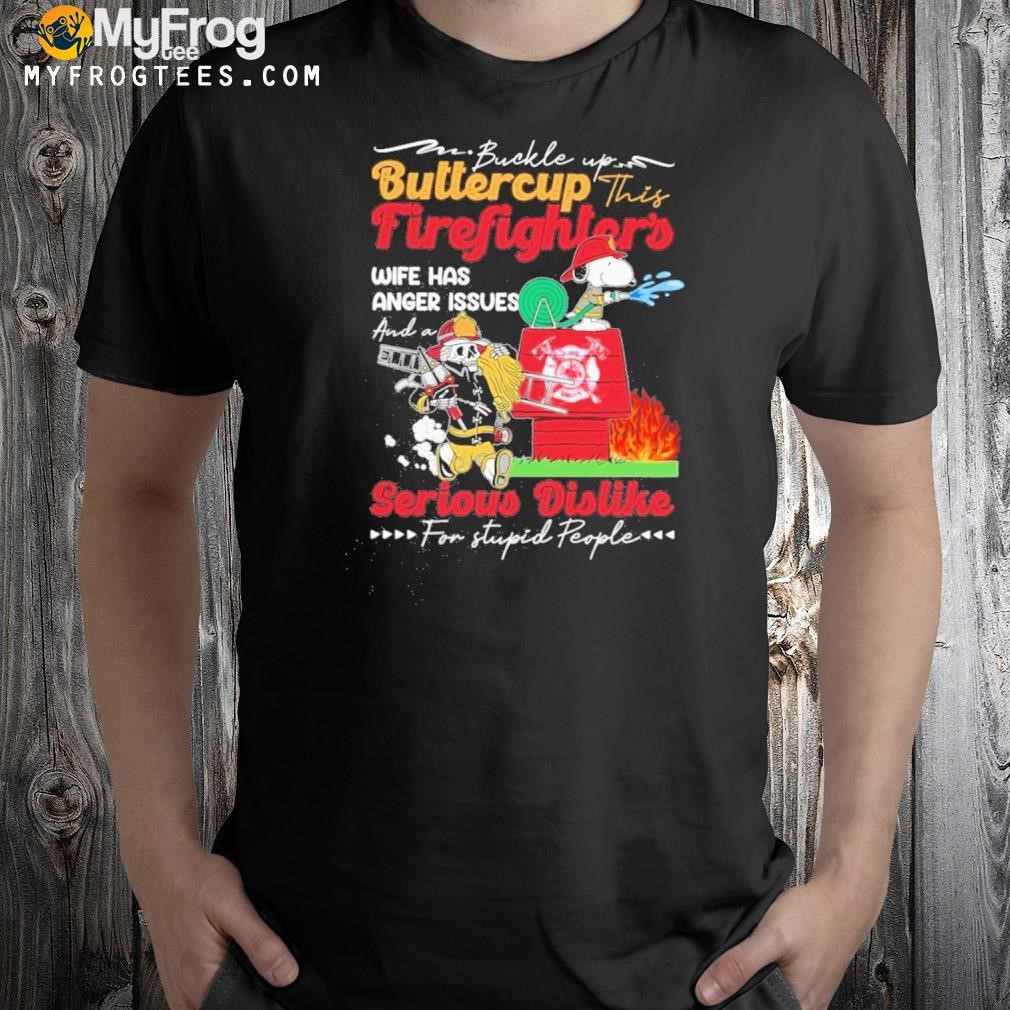 Buckle up buttercup this firefighter's wife has anger issues and a serious dislike for stupid people shirt