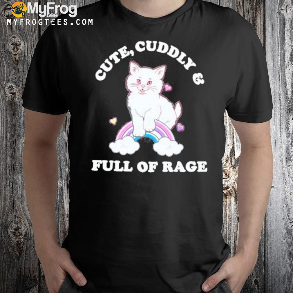 Cat cute cuddly and full of rage shirt