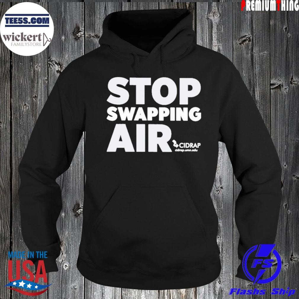 Cidrap stop swapping air 2023 shirt Hoodie.jpg