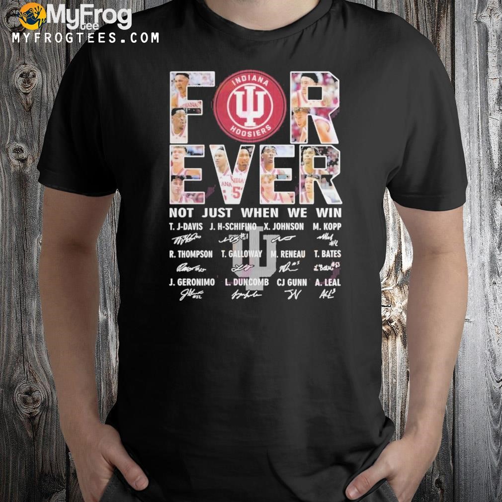 For Ever Indiana Hoosiers Not Just When We Win Signature T-Shirt