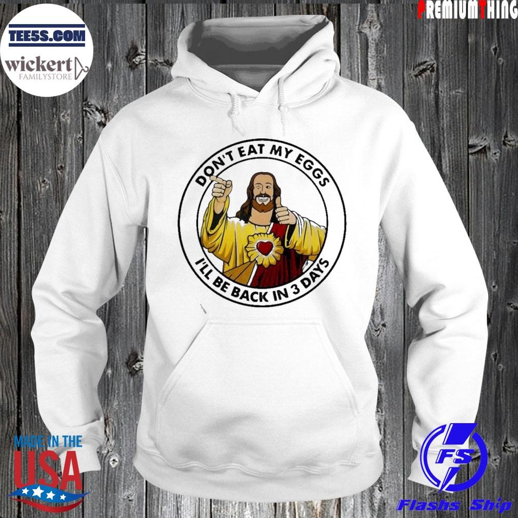Funny Jesus Don't Eat My Eggs I'll Be Back In 3 Days Hoodie.jpg