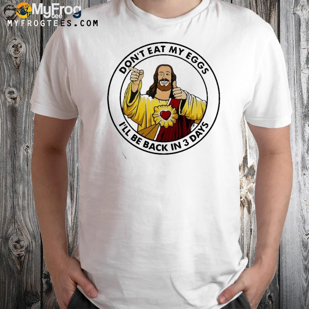 Funny Jesus Don't Eat My Eggs I'll Be Back In 3 Days T-shirt