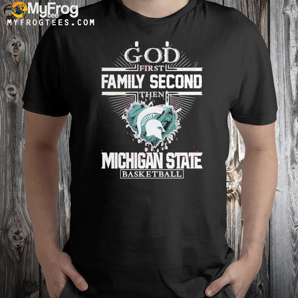God First Family Second Then Michigan State Basketball T-Shirt