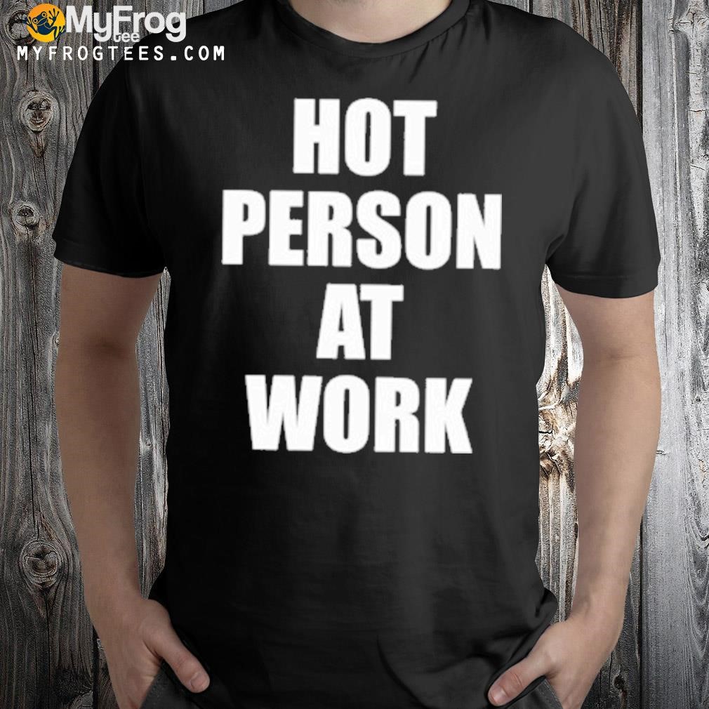 Hot person at work shirt