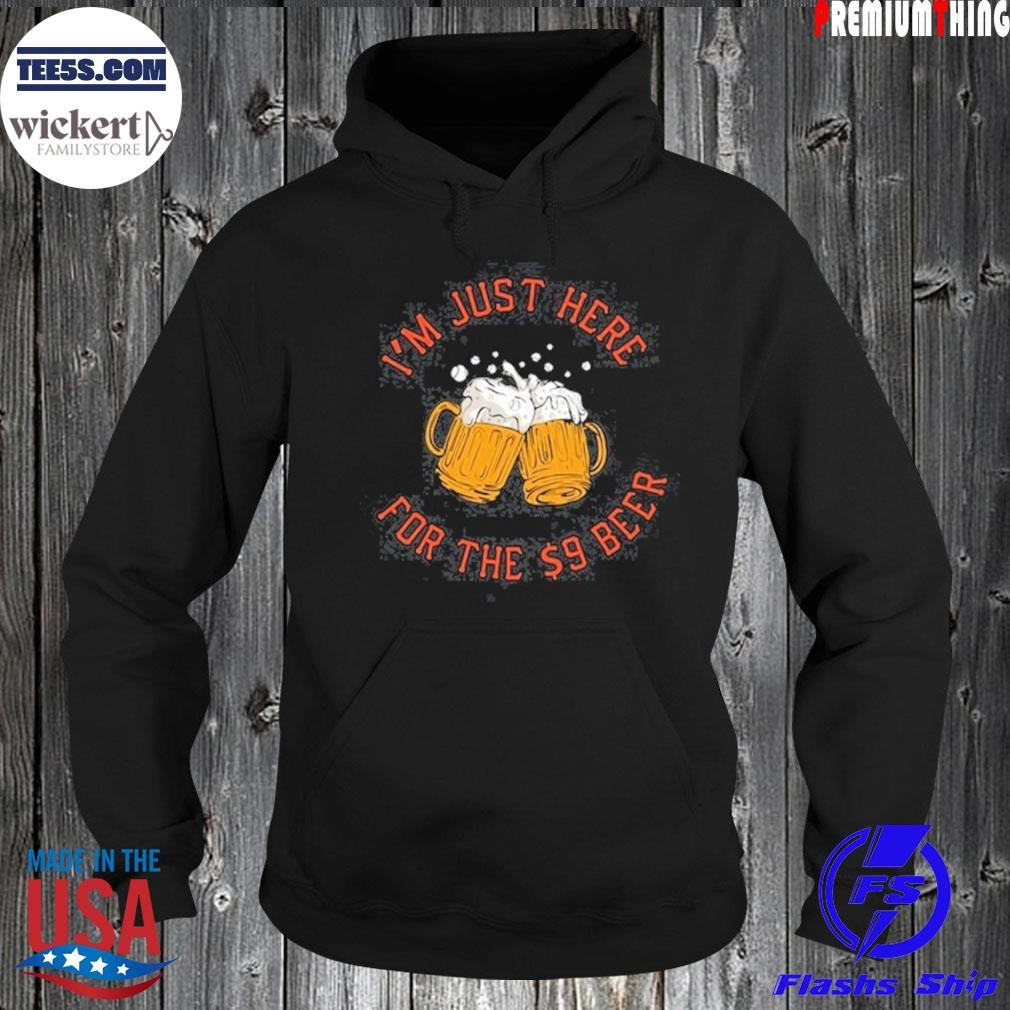 I'm just here for the $9 beer shirt Hoodie.jpg