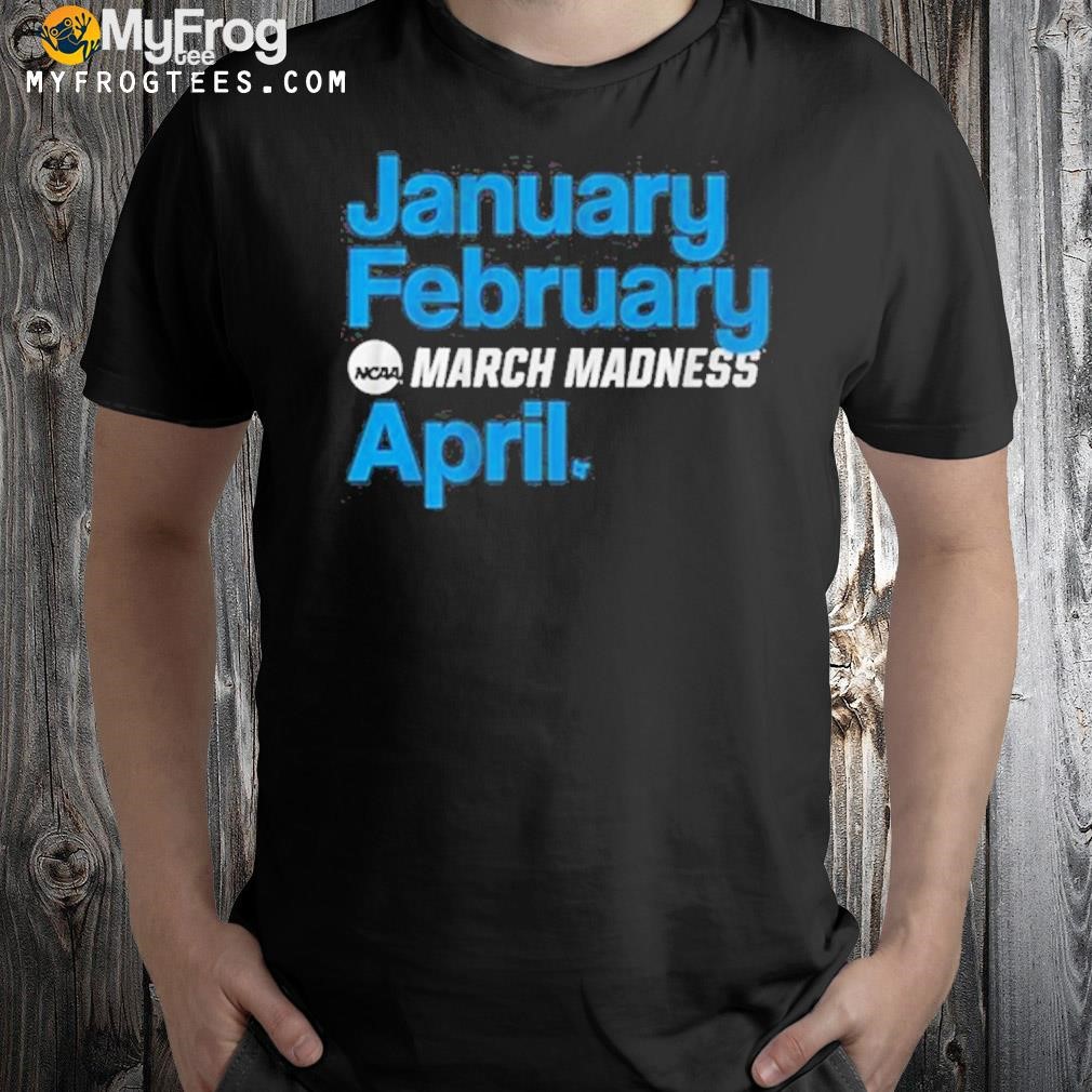 January february madness april shirt