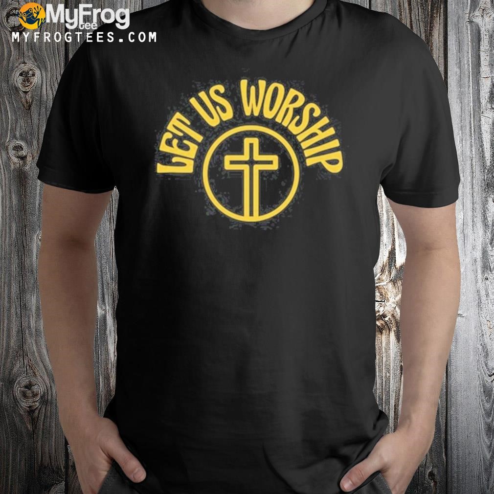 Let Us Worship T Shirt