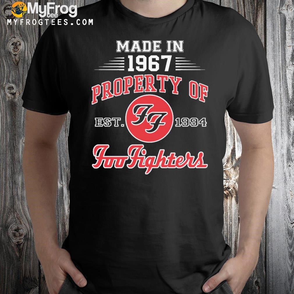 Made in 1967 property of est 1994 foo fighters shirt
