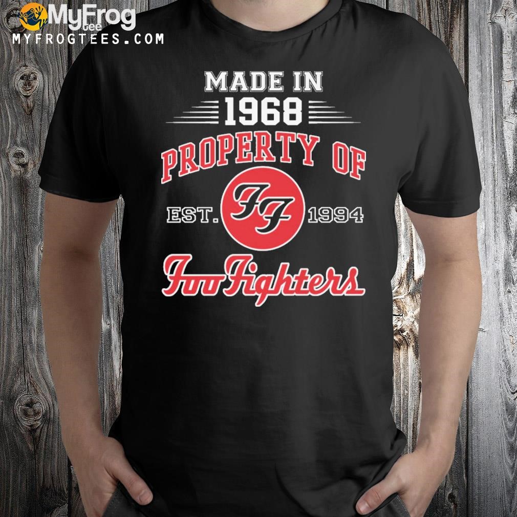Made in 1968 property of est 1994 foo fighters shirt