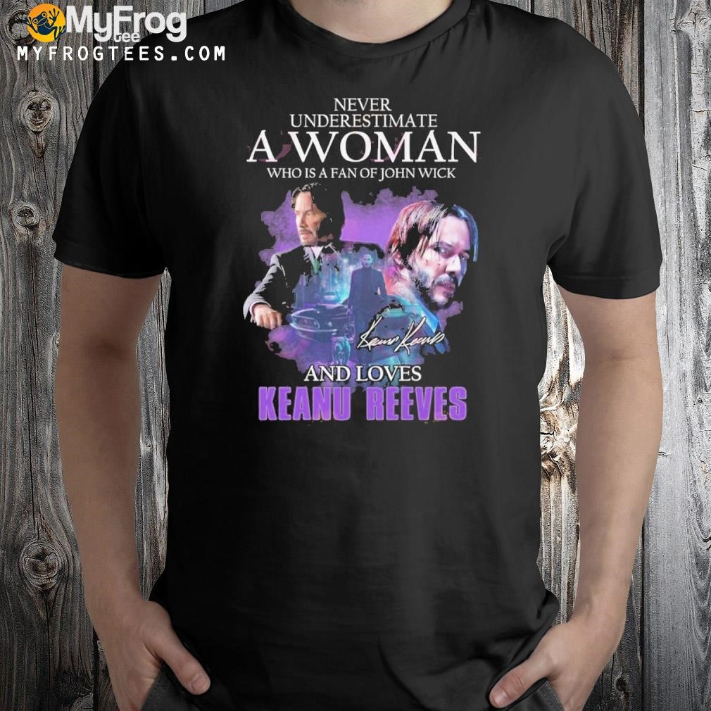 Never Underestimate A Woman Who Is A Fan Of John Wick And Loves Keanu Reeves T-Shirt