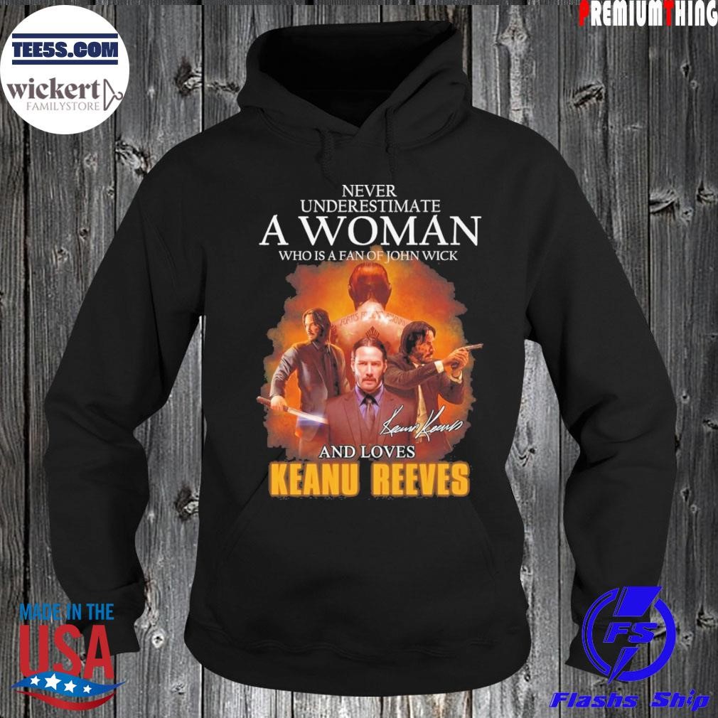 New never underestimate a woman who is a fan of john wick and loves keanu reeves shirt Hoodie.jpg