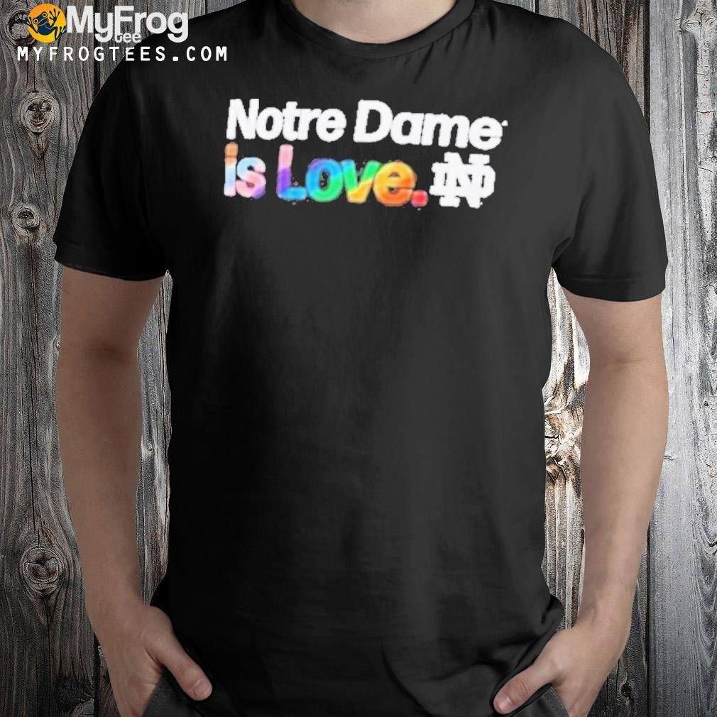 Notre Dame Is Love Notre Dame Fighting Irish Lgbt shirt