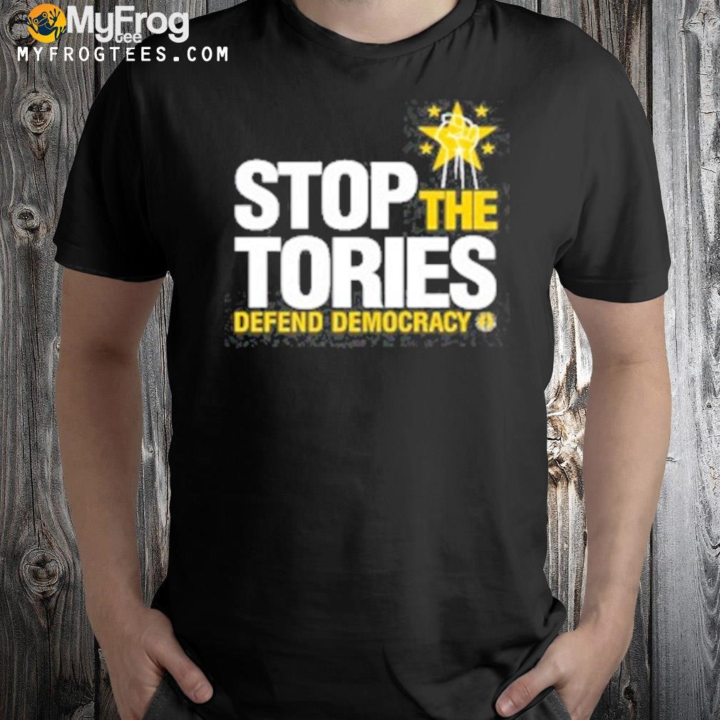 Stop the tories defend democracy shirt